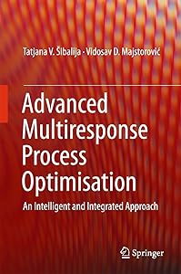 Advanced Multiresponse Process Optimisation: An Intelligent and Integrated Approach by Tatjana V. V. Šibalija