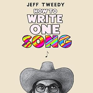 How to Write One Song: Loving the Things We Create and How They Love Us Back by Jeff Tweedy
