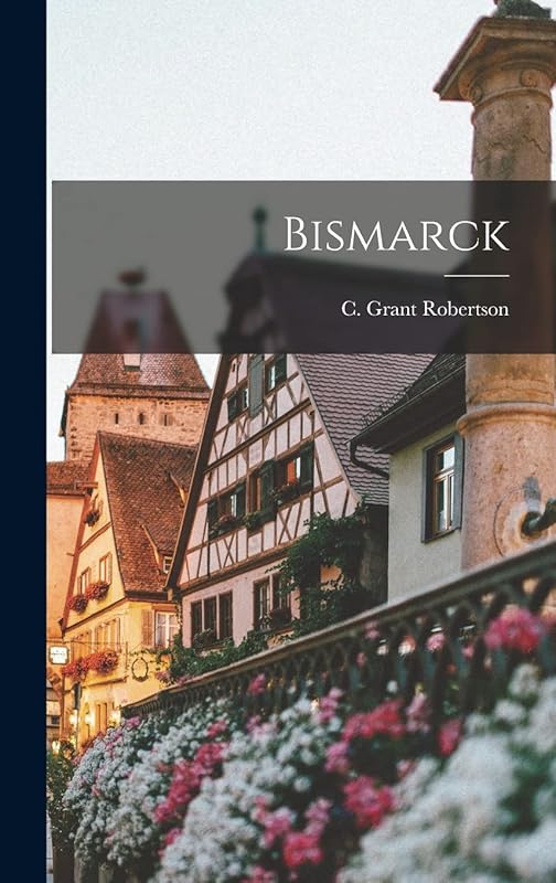 Bismarck by C Grant Robertson