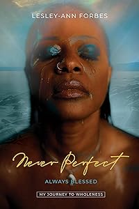 Never Perfect Always Blessed: My Journey to Wholeness by Lesley-Ann Forbes