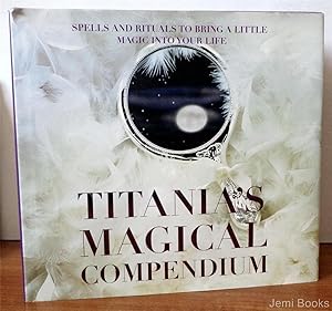Titania's Magical Compendium: Spells and Rituals to Bring a Little Magic into Your Life