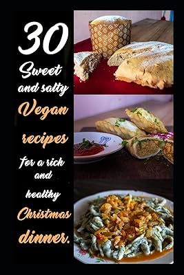 30 sweet and salty vegan recipes for a rich and healty dinner: With step-by-step explanation and must-see cooking secrets.
