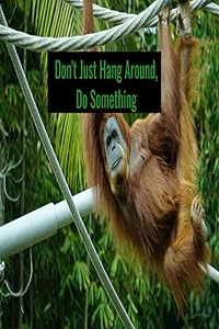 Don't Just Hang Around, Do Something by Angela Webb