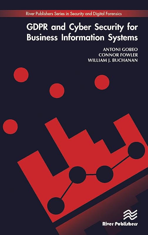 GDPR and Cyber Security for Business Information Systems (River Publishers Series in Security and Digital Forensics) by Antoni Gobeo