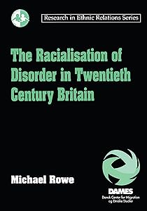 The Racialisation of Disorder in Twentieth Century Britain (Research in Ethnic Relations Series)
