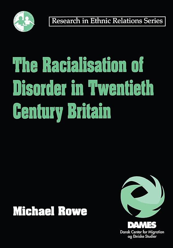 The Racialisation of Disorder in Twentieth Century Britain (Research in Ethnic Relations Series) by Michael Rowe