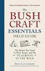 The Bushcraft Essentials Field Guide: The Basics You Need to Pack, Know, and Do to Survive in the Wild (Bushcraft Survival Skills Series) by Dave Canterbury