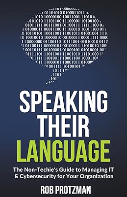 Speaking Their Language: The Non-Techie’s Guide to Managing IT & Cybersecurity for Your Organization