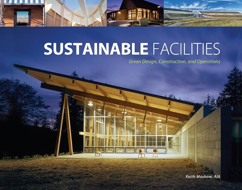 Sustainable Facilities: Green Design, Construction, and Operations by Keith Moskow
