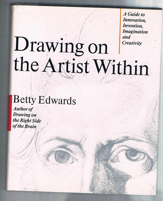 Drawing on the Artist Within: A Guide to Innovation, Invention, Imagination and Creativity by Betty Edwards