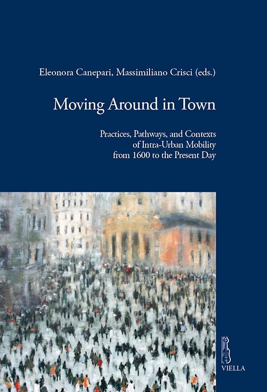Moving Around in Town: Practices, Pathways and Contexts of Intra-Urban Mobility from 1600 to the Present Day (Viella Historical Research) by Eleonora Canepari