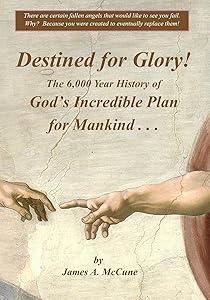 Destined for Glory! The 6,000 Year History of God's Incredible Plan for Mankind by James McCune