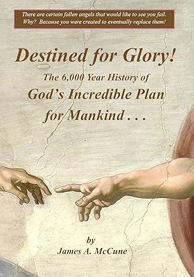 Destined for Glory! The 6,000 Year History of God's Incredible Plan for Mankind