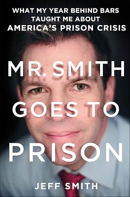 Mr. Smith Goes to Prison: What My Year Behind Bars Taught Me About America's Prison Crisis