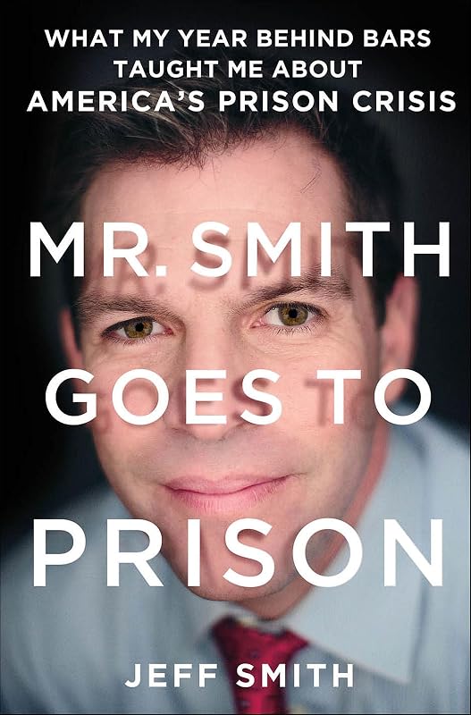 Mr. Smith Goes to Prison: What My Year Behind Bars Taught Me About America's Prison Crisis by Jeff Smith