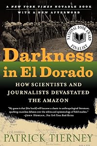 Darkness in El Dorado: How Scientists and Journalists Devastated the Amazon by Patrick Tierney