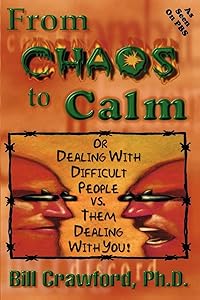 From Chaos to Calm: Dealing with Difficult People Versus Them Dealing With You (Power, Purpose, and Promise of Solution-Focused Communicatio) by Bill Crawford