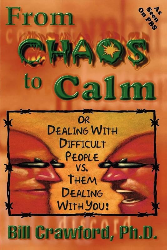 From Chaos to Calm: Dealing with Difficult People Versus Them Dealing With You (Power, Purpose, and Promise of Solution-Focused Communicatio) by Bill Crawford