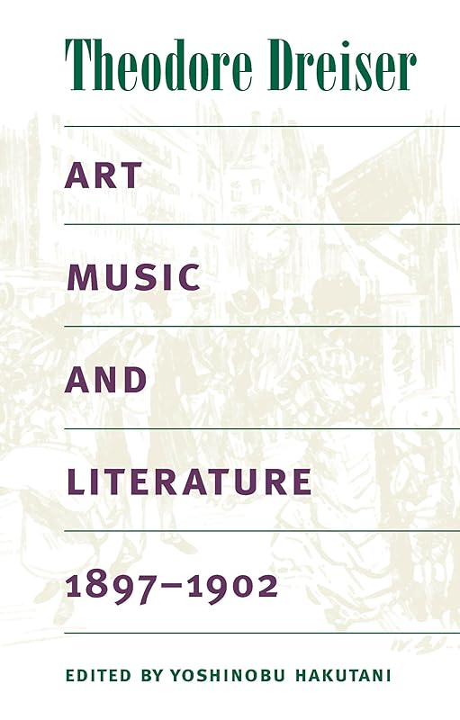 Art, Music, and Literature, 1897-1902 by Theodore Dreiser