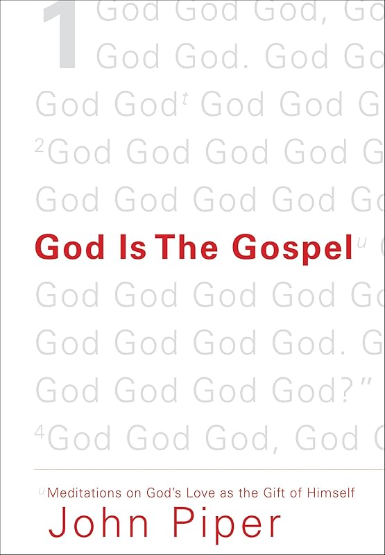 God Is the Gospel: Meditations on God's Love as the Gift of Himself by John Piper
