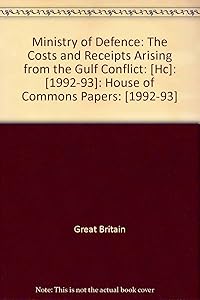 Ministry of Defence: the Costs and Receipts Arising from the Gulf Conflict: [HC]: [1992-93]: House of Commons Papers: [1992-93]
