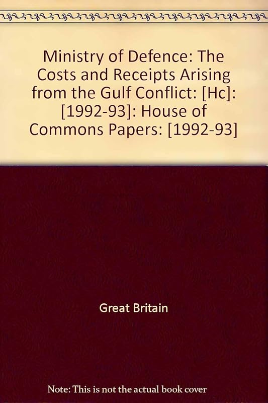 Ministry of Defence: the Costs and Receipts Arising from the Gulf Conflict: [HC]: [1992-93]: House of Commons Papers: [1992-93] by Great Britain