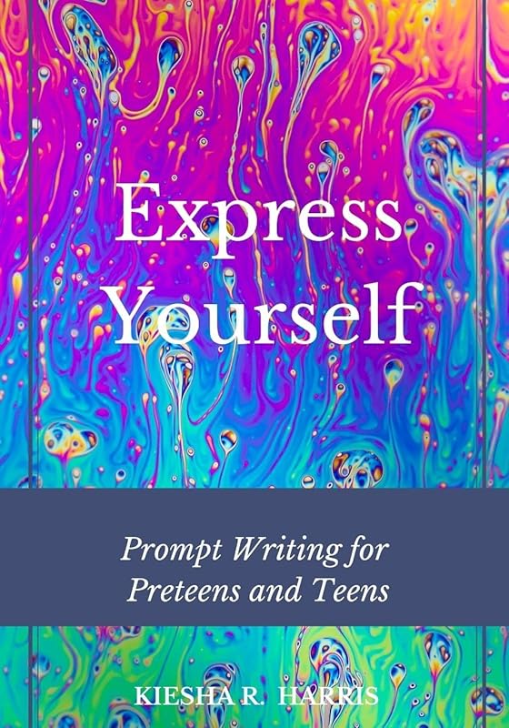 Express Yourself: Prompt Writing for Preteens and Teens by Kiesha R. Harris