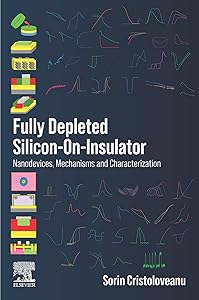 Fully Depleted Silicon-On-Insulator: Nanodevices, Mechanisms and Characterization by Sorin Cristoloveanu