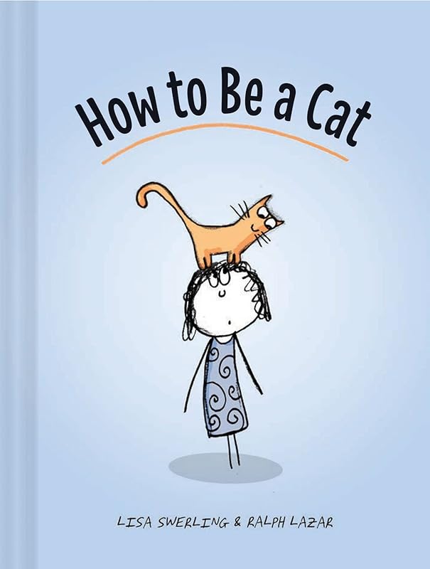 How to Be a Cat: (Cat Books for Kids, Cat Gifts for Kids, Cat Picture Book) by Lisa Swerling