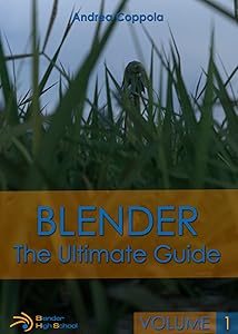 BLENDER - THE ULTIMATE GUIDE - VOLUME 1 by Andrea Coppola