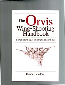 The Orvis Wing-Shooting Handbook: Proven Techniques for Better Shotgunning by Bruce Bowlen