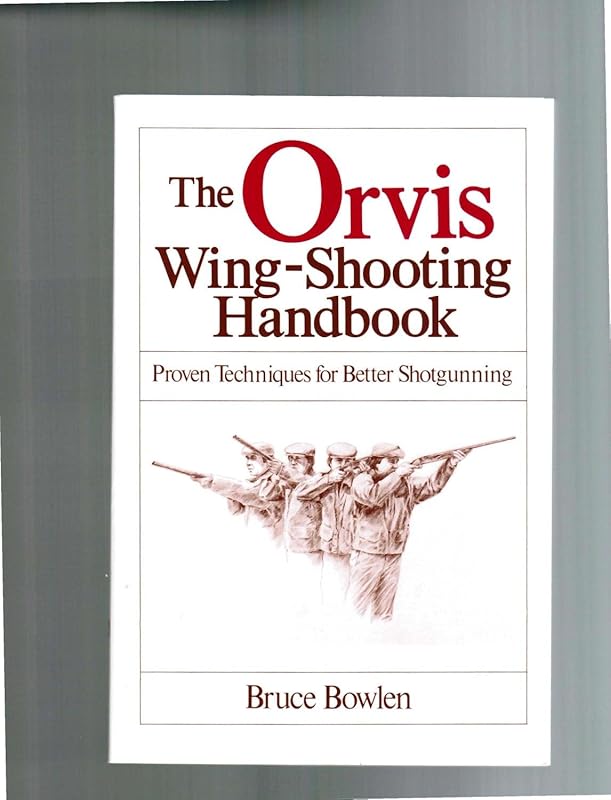 The Orvis Wing-Shooting Handbook: Proven Techniques for Better Shotgunning by Bruce Bowlen