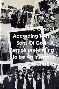 The Gospel According To The Sons Of God A Memoir pretending to be An Informal History by Kevin Don Levellie