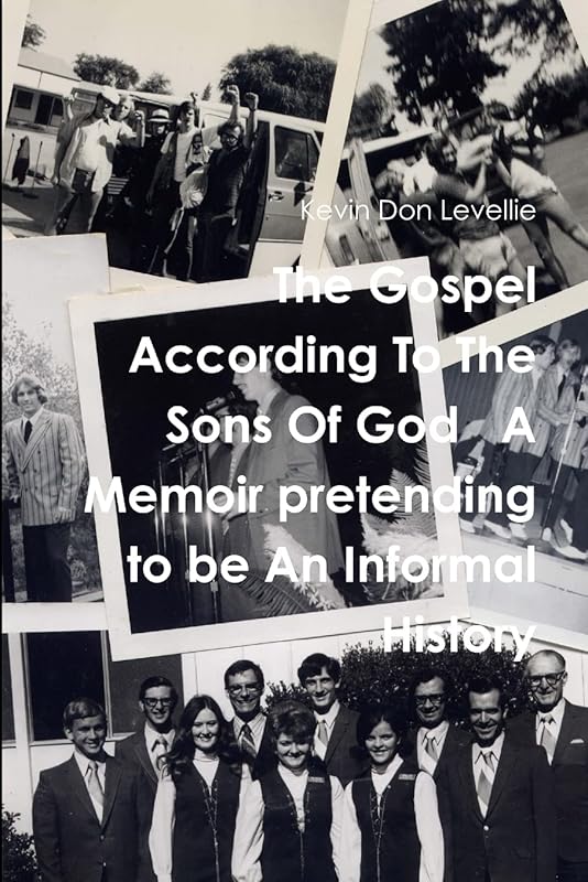 The Gospel According To The Sons Of God A Memoir pretending to be An Informal History by Kevin Don Levellie