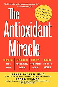 The Antioxidant Miracle: Put Lipoic Acid, Pycnogenol, and Vitamins E and C to Work for You