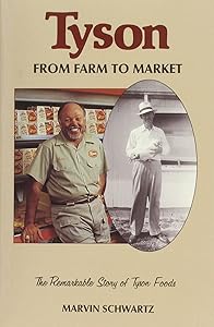 Tyson: From Farm to Market- The Remarkable Story of Tyson Foods (University of Arkansas Press Series in Business History, Vol. 2) by Marvin Schwartz