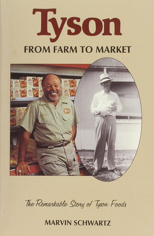 Tyson: From Farm to Market- The Remarkable Story of Tyson Foods (University of Arkansas Press Series in Business History, Vol. 2) by Marvin Schwartz
