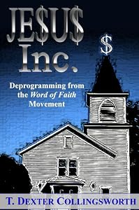JESUS Inc.: Deprogramming from the Word of Faith Movement by T. Dexter Collingsworth