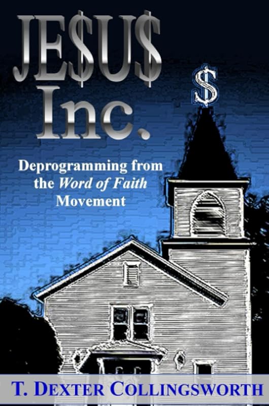 JESUS Inc.: Deprogramming from the Word of Faith Movement by T. Dexter Collingsworth