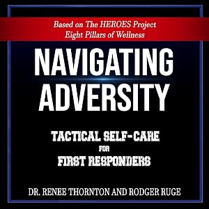 Navigating Adversity: Tactical Self-Care for First Responders by Dr. Renee Thornton