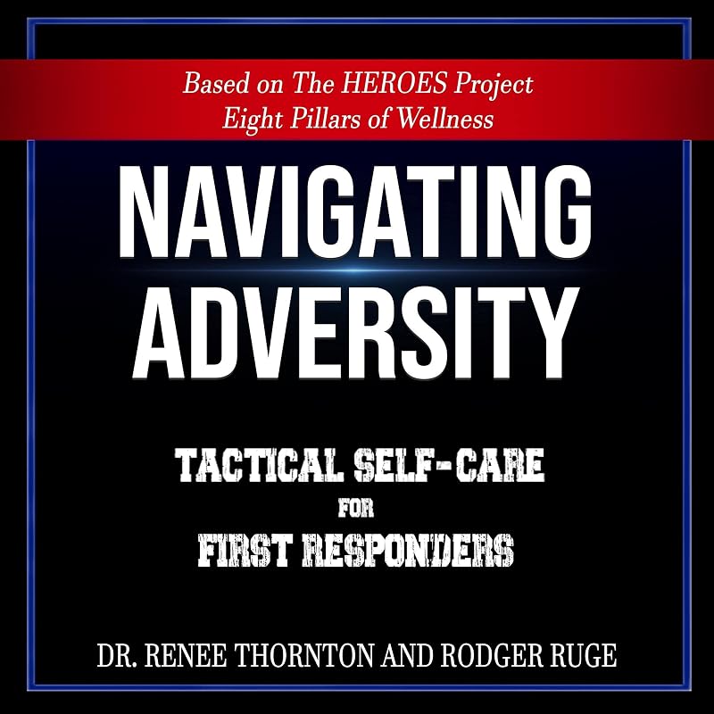 Navigating Adversity: Tactical Self-Care for First Responders by Dr. Renee Thornton