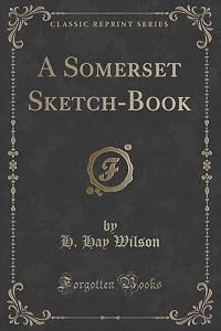 A Somerset Sketch-Book (Classic Reprint) by H. Hay Wilson