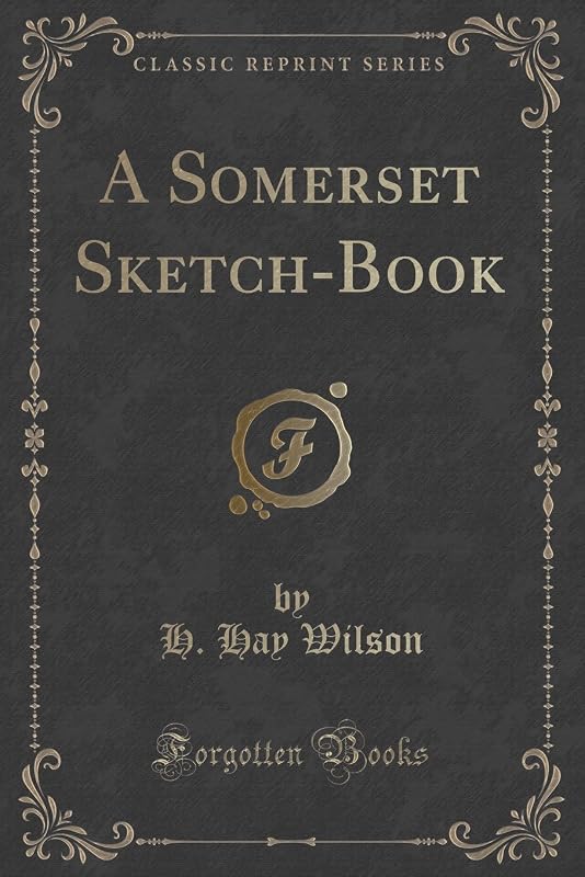 A Somerset Sketch-Book (Classic Reprint) by H. Hay Wilson