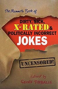 The Mammoth Book of Dirty, Sick, X-Rated and Politically Incorrect Jokes (Mammoth Books 455)