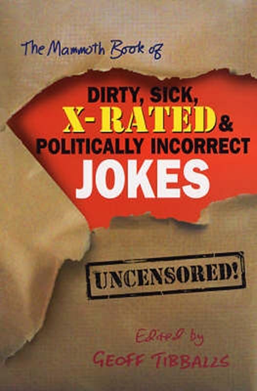 The Mammoth Book of Dirty, Sick, X-Rated and Politically Incorrect Jokes (Mammoth Books 455) by Geoff Tibballs