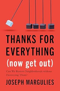 Thanks for Everything (Now Get Out): Can We Restore Neighborhoods without Destroying Them? by Joseph Margulies