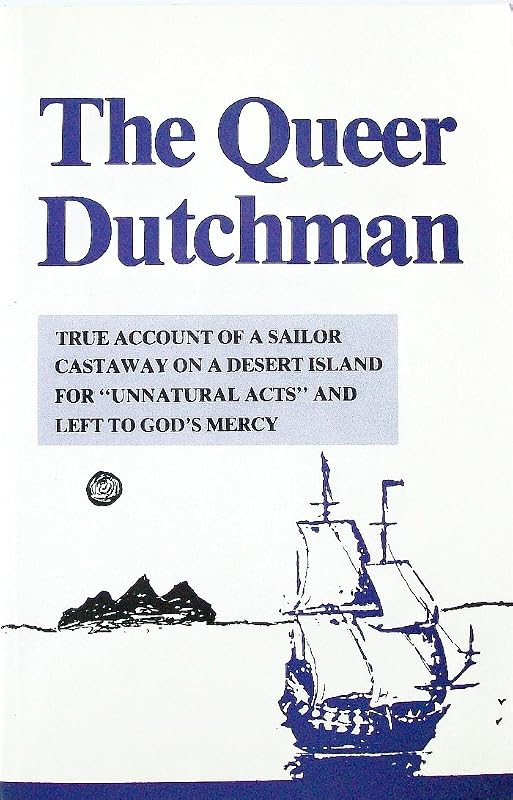 The Queer Dutchman: True Account of a Sailor Castaway on a Desert Island for Unnatural Acts and Left to God's Mercy (English and Dutch Edition) by Peter Agnos