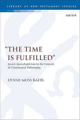 “The Time Is Fulfilled”: Jesus’s Apocalypticism in the Context of Continental Philosophy (The Library of New Testament Studies)