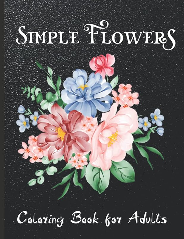 Simple Flowers Coloring Book for Adults: Flower Coloring Book Adults Large Print Easy Coloring by Elli Steele