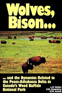 Wolves, Bison and the Dynamics Related to the Peace-Athabasca Delta in Canada's Wood Buffalo National Park (Circumpolar Research Series (Inactive)) by Ludwig N. Carbyn